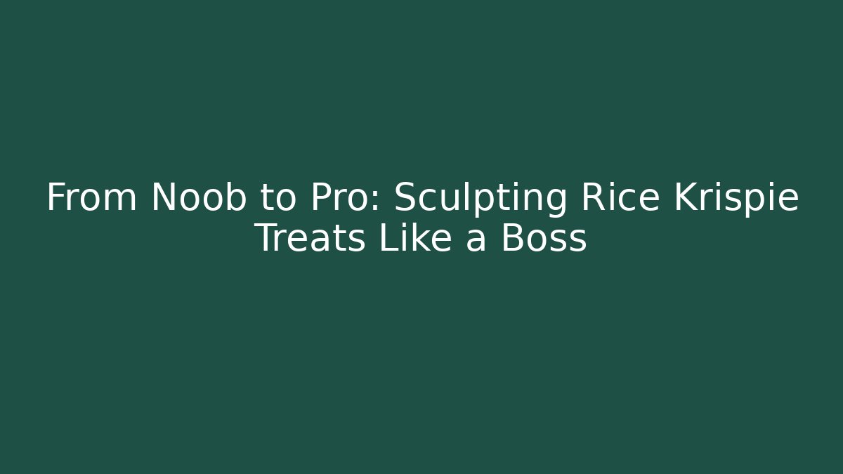 From Noob to Pro: Sculpting Rice Krispie Treats Like a Boss