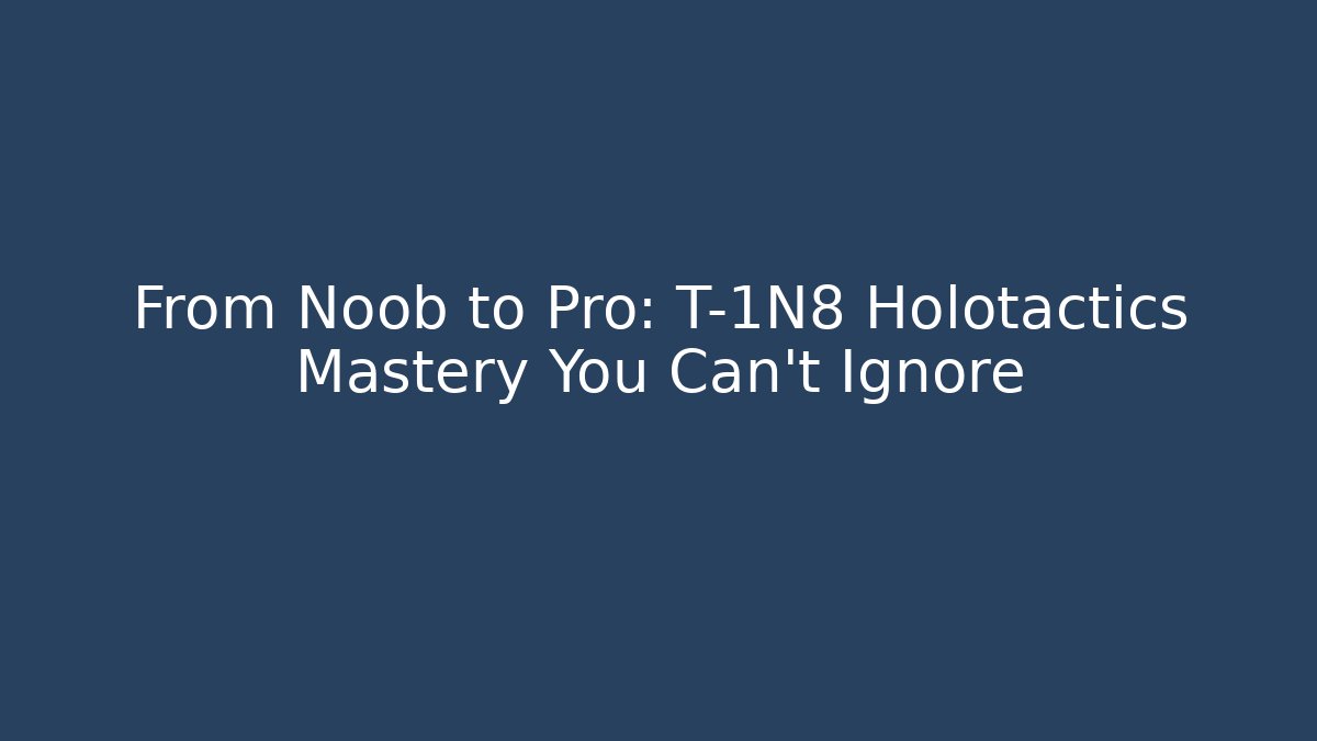From Noob to Pro: T-1N8 Holotactics Mastery You Can't Ignore