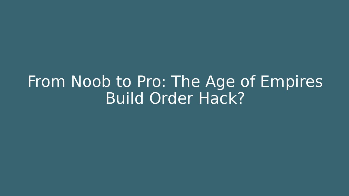 From Noob to Pro: The Age of Empires Build Order Hack?
