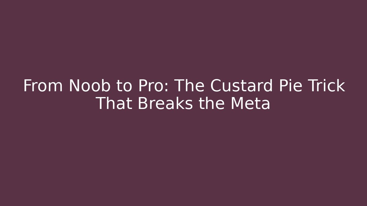 From Noob to Pro: The Custard Pie Trick That Breaks the Meta