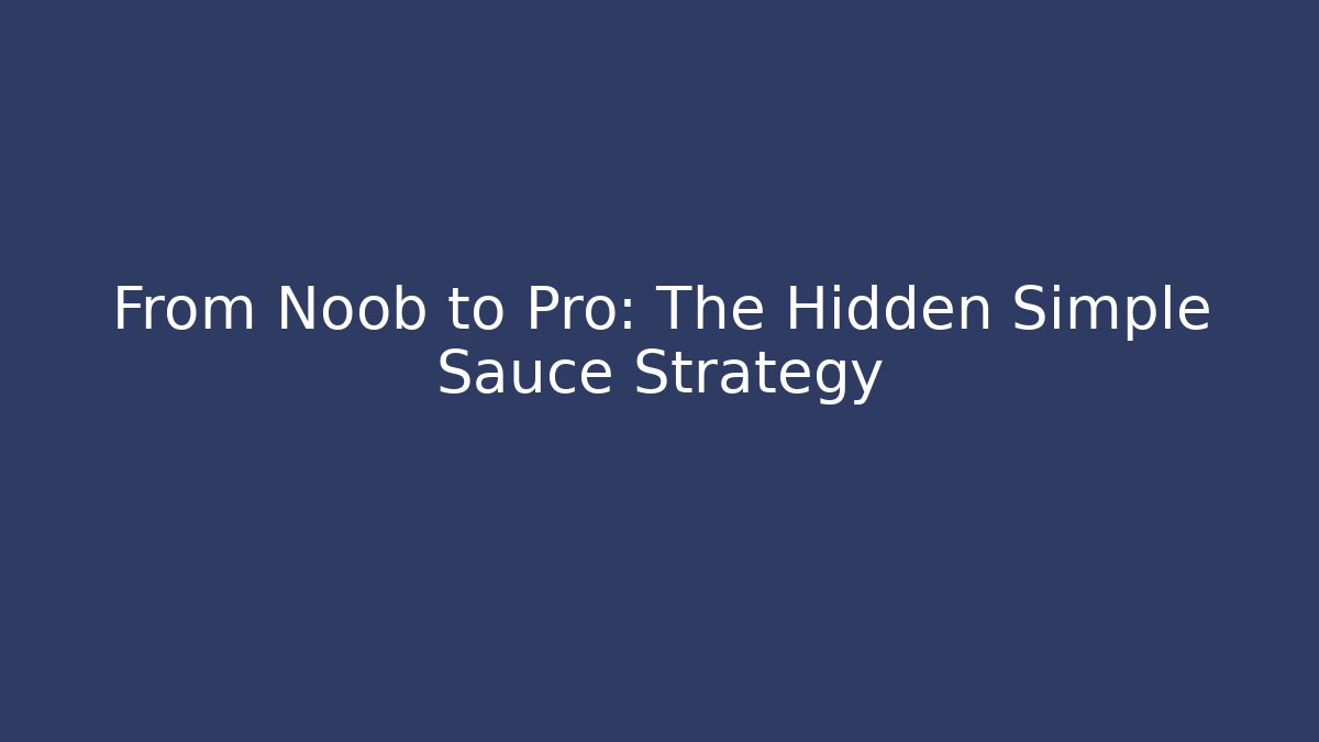 From Noob to Pro: The Hidden Simple Sauce Strategy
