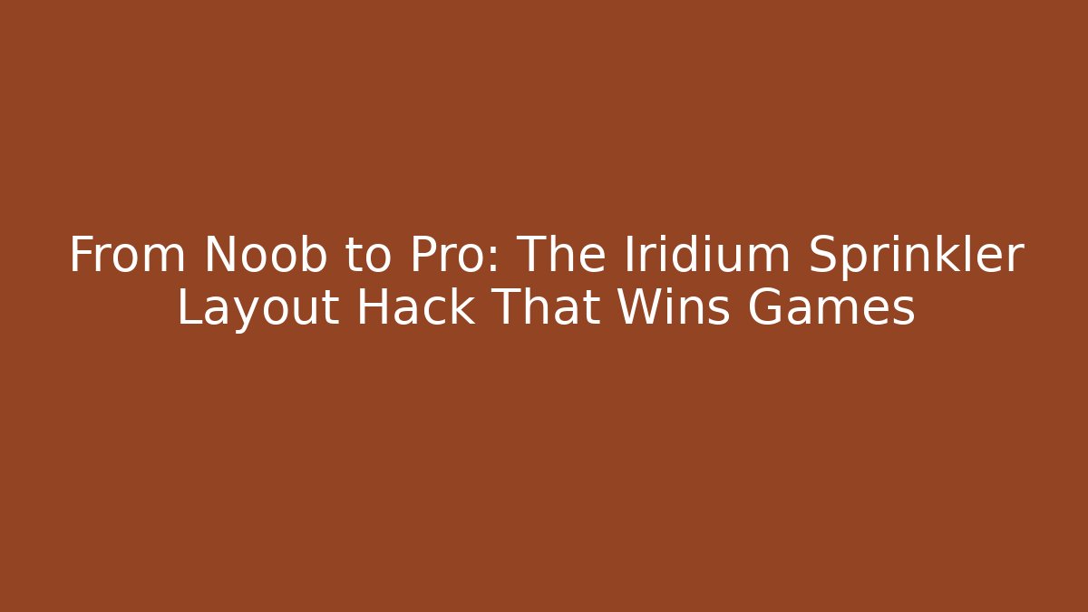 From Noob to Pro: The Iridium Sprinkler Layout Hack That Wins Games