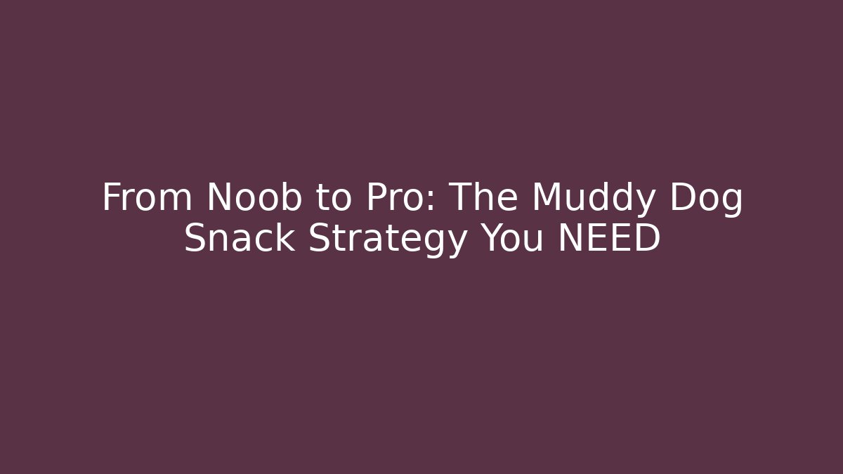 From Noob to Pro: The Muddy Dog Snack Strategy You NEED