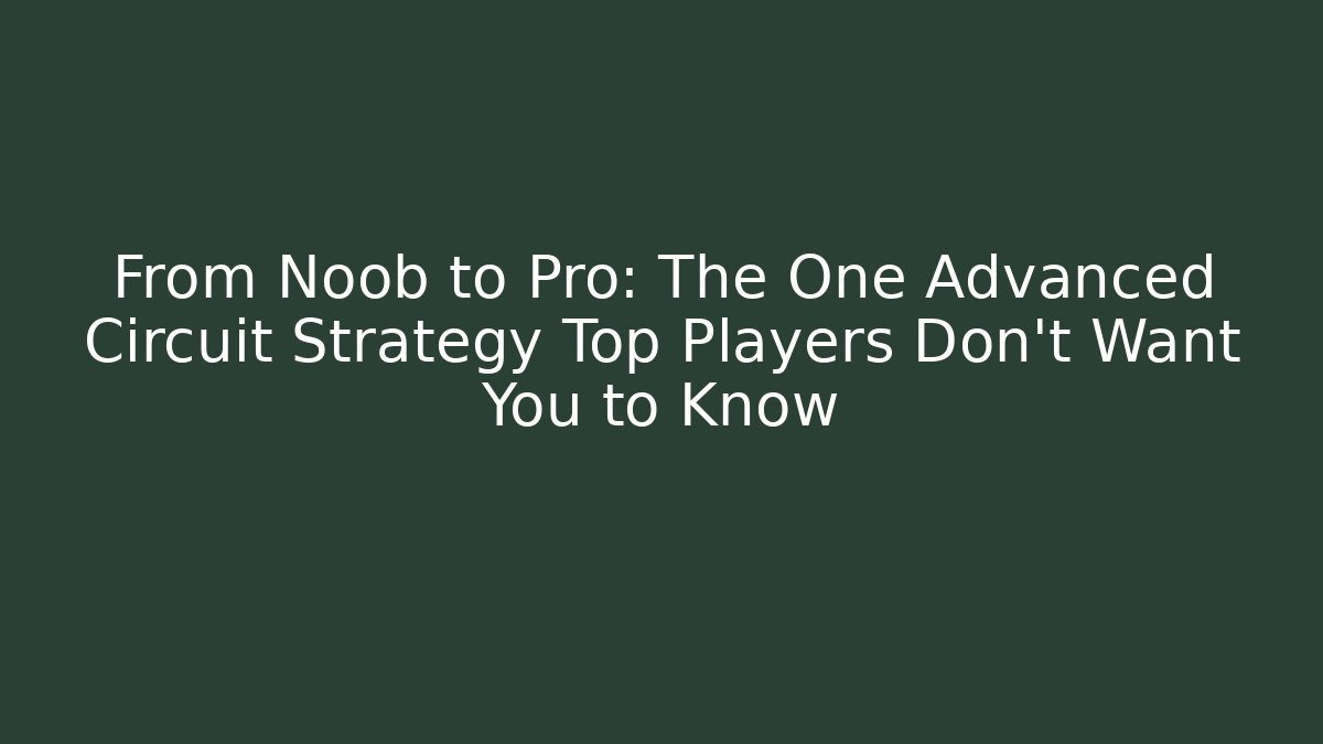 From Noob to Pro: The One Advanced Circuit Strategy Top Players Don’t Want You to Know