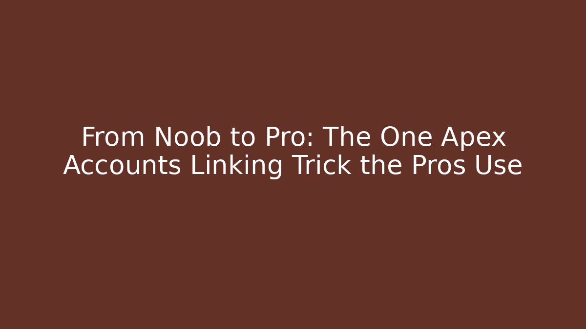 From Noob to Pro: The One Apex Accounts Linking Trick the Pros Use