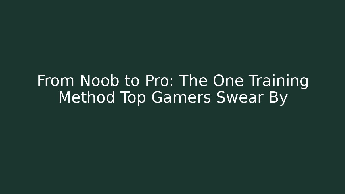 From Noob to Pro: The One Training Method Top Gamers Swear By