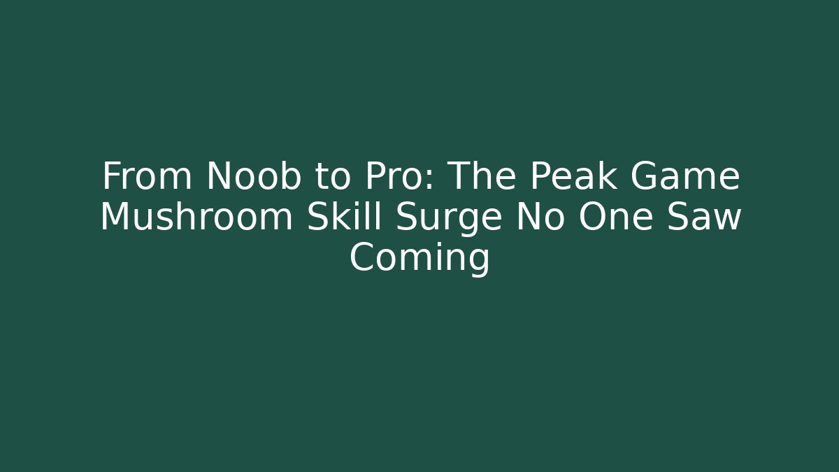 From Noob to Pro: The Peak Game Mushroom Skill Surge No One Saw Coming