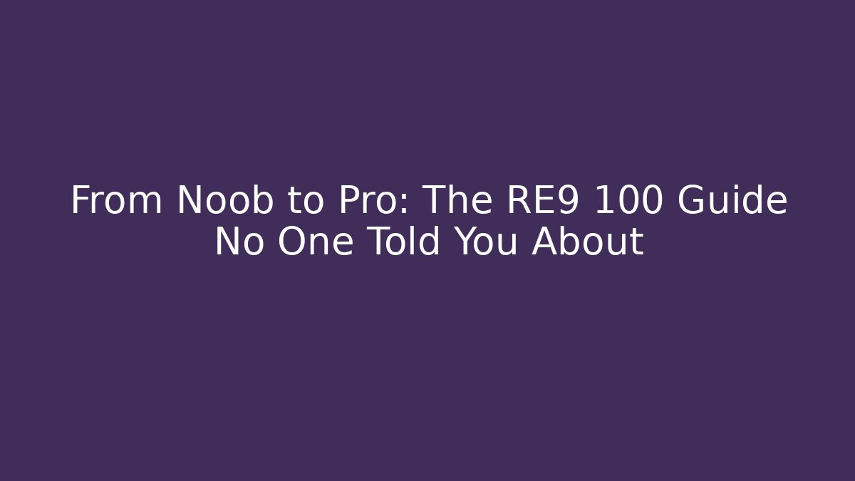 From Noob to Pro: The RE9 100 Guide No One Told You About