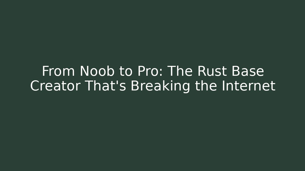 From Noob to Pro: The Rust Base Creator That’s Breaking the Internet