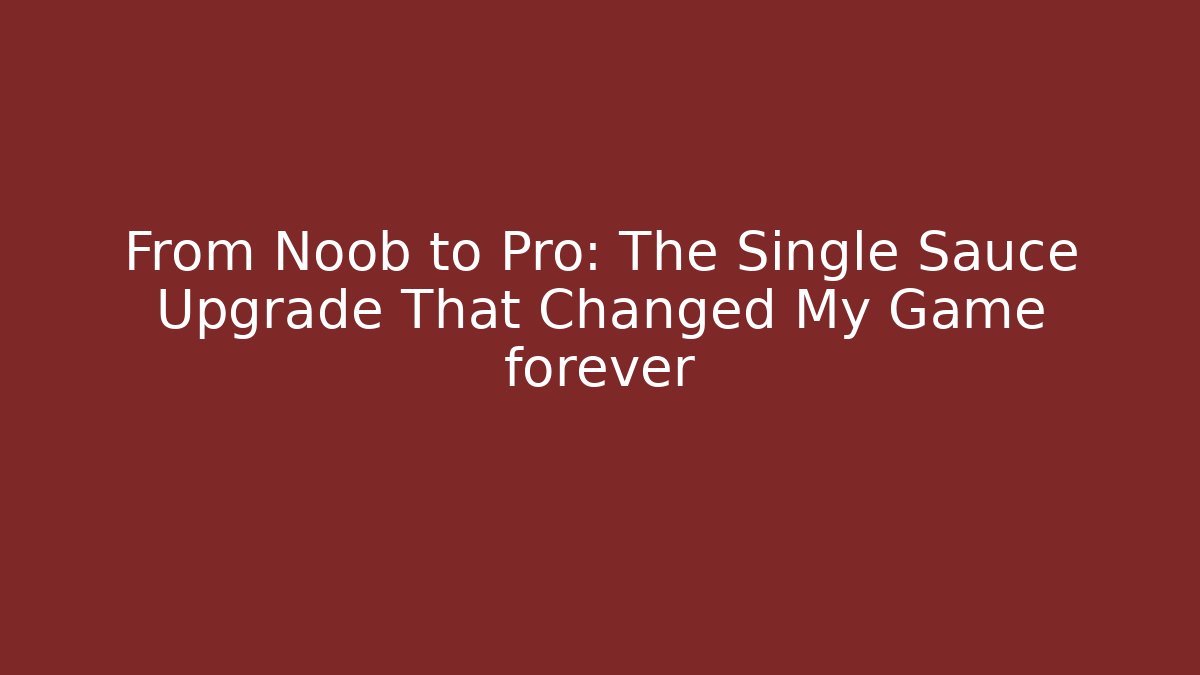 From Noob to Pro: The Single Sauce Upgrade That Changed My Game forever