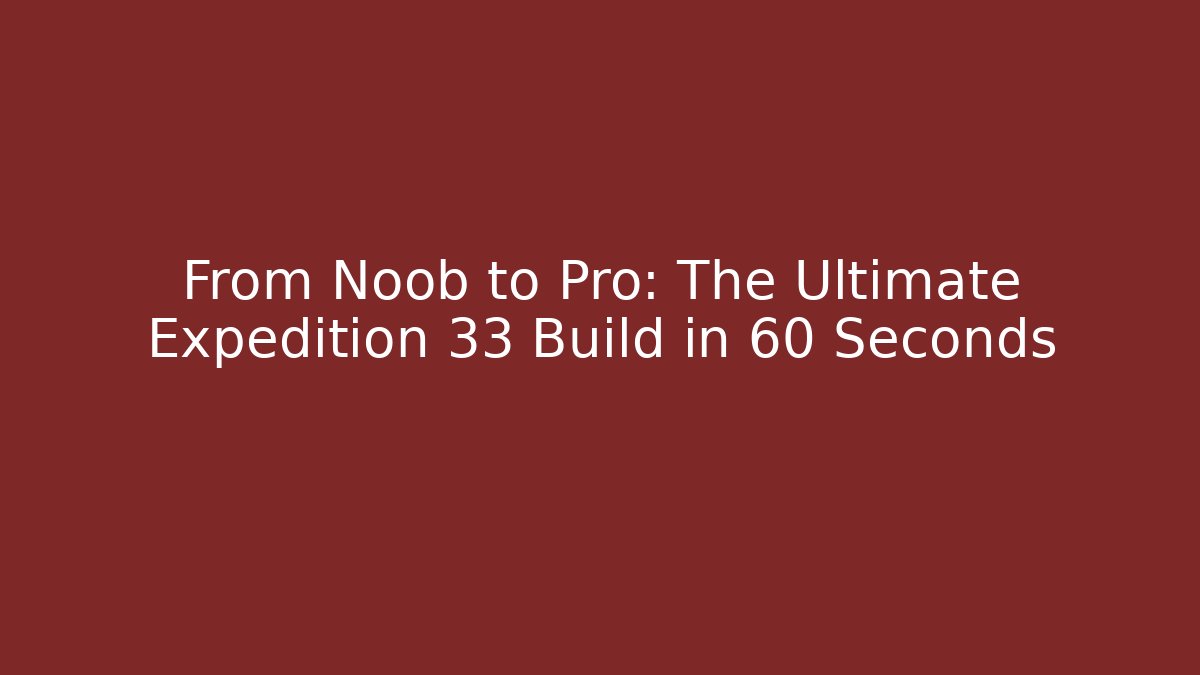 From Noob to Pro: The Ultimate Expedition 33 Build in 60 Seconds