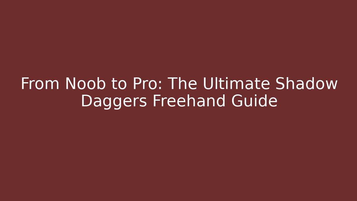 From Noob to Pro: The Ultimate Shadow Daggers Freehand Guide