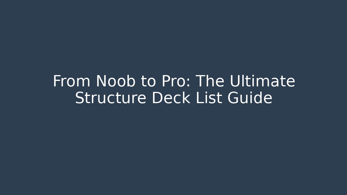From Noob to Pro: The Ultimate Structure Deck List Guide