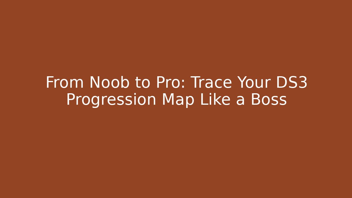 From Noob to Pro: Trace Your DS3 Progression Map Like a Boss