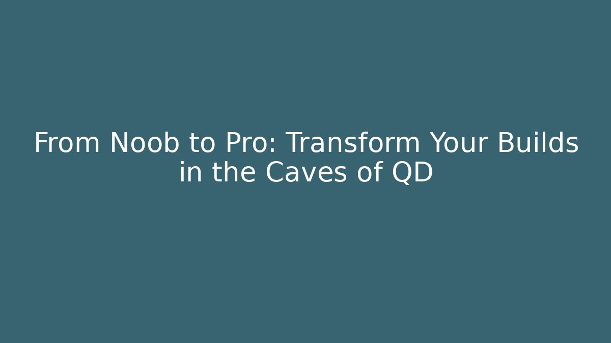 From Noob to Pro: Transform Your Builds in the Caves of QD