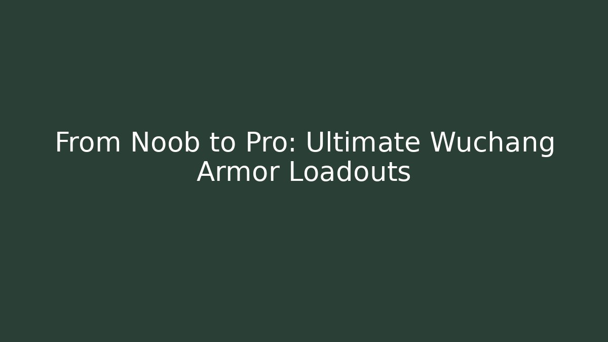 From Noob to Pro: Ultimate Wuchang Armor Loadouts