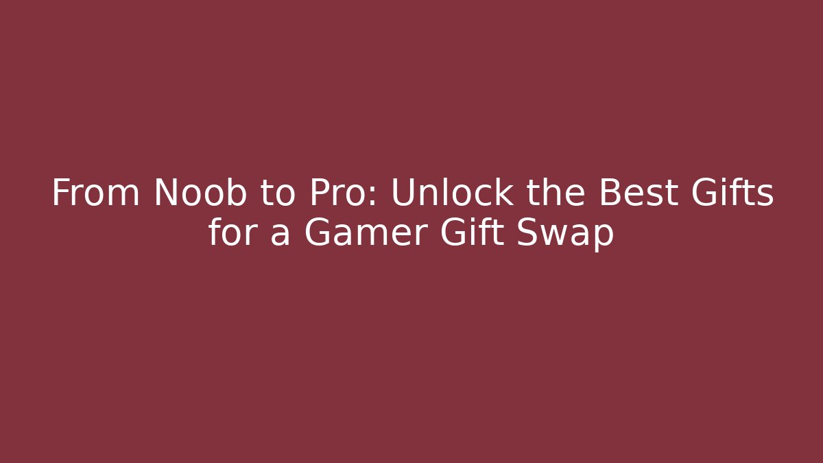 From Noob to Pro: Unlock the Best Gifts for a Gamer Gift Swap