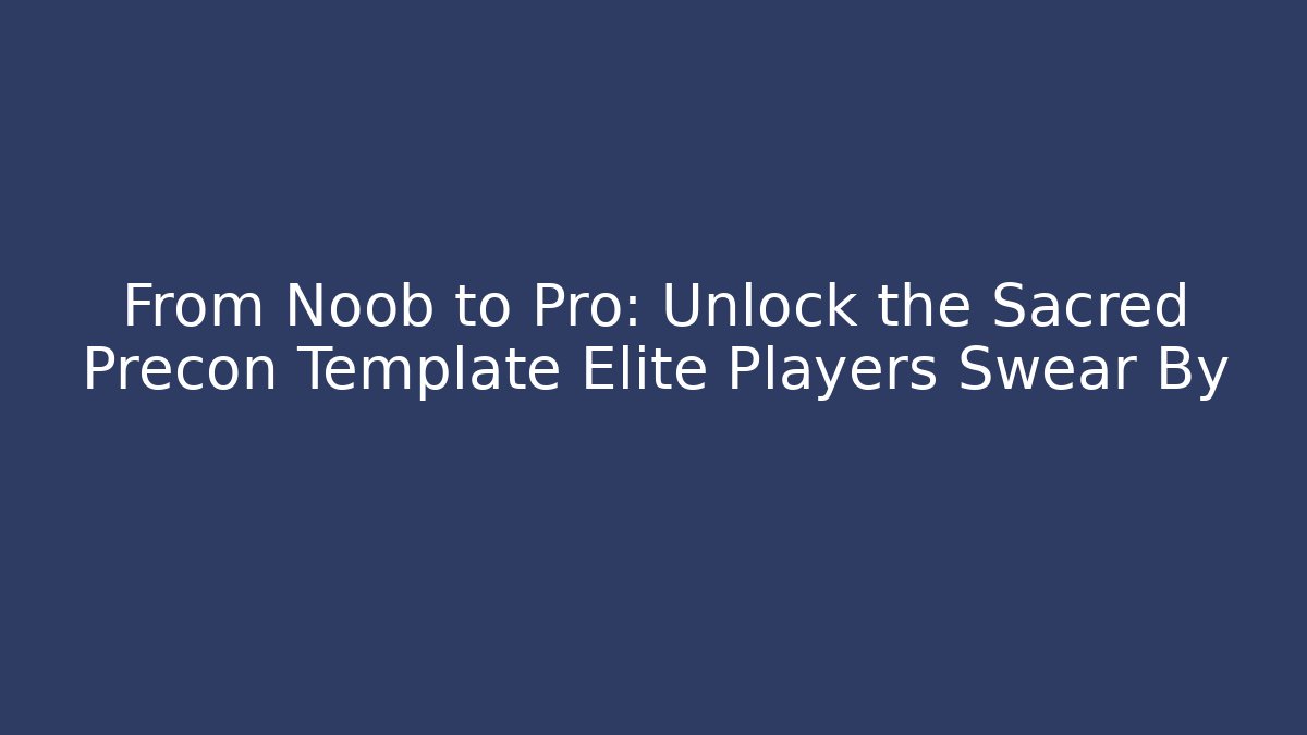 From Noob to Pro: Unlock the Sacred Precon Template Elite Players Swear By
