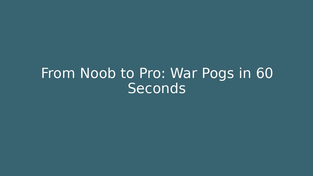 From Noob to Pro: War Pogs in 60 Seconds