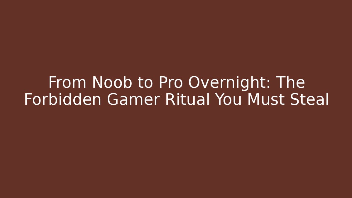 From Noob to Pro Overnight: The Forbidden Gamer Ritual You Must Steal