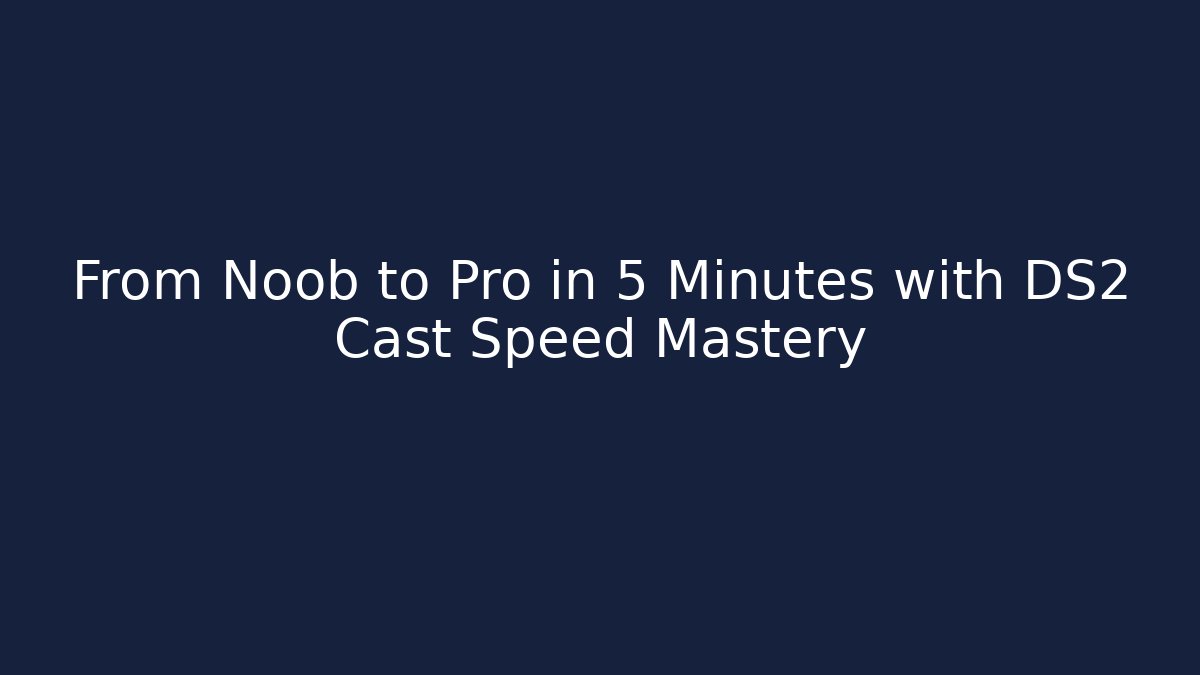 From Noob to Pro in 5 Minutes with DS2 Cast Speed Mastery