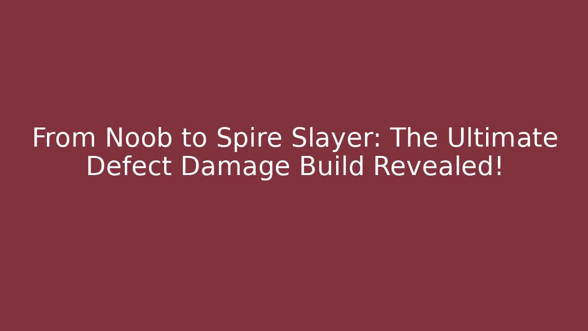 From Noob to Spire Slayer: The Ultimate Defect Damage Build Revealed!