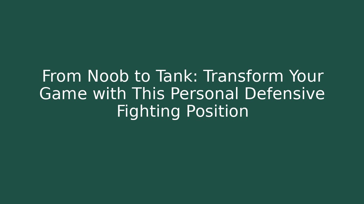 From Noob to Tank: Transform Your Game with This Personal Defensive Fighting Position