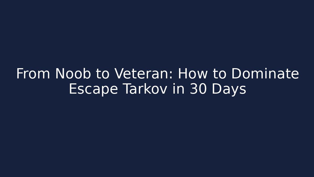 From Noob to Veteran: How to Dominate Escape Tarkov in 30 Days