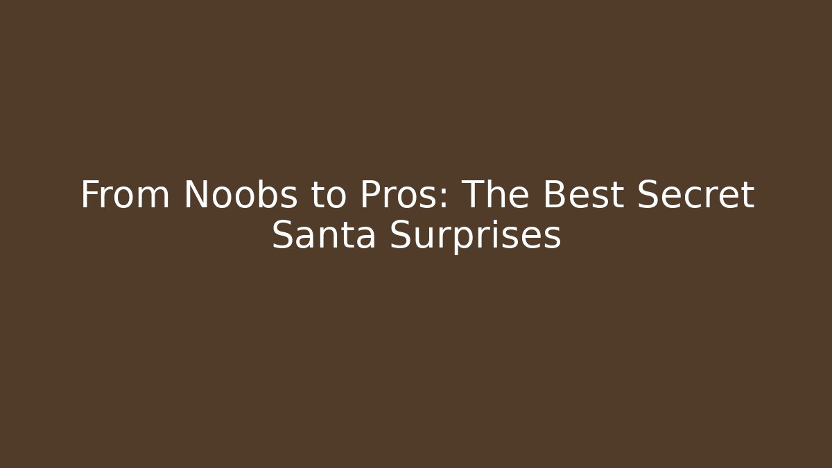 From Noobs to Pros: The Best Secret Santa Surprises
