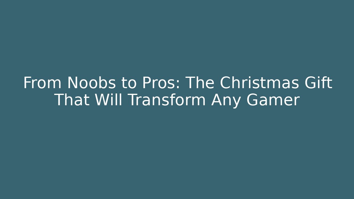 From Noobs to Pros: The Christmas Gift That Will Transform Any Gamer