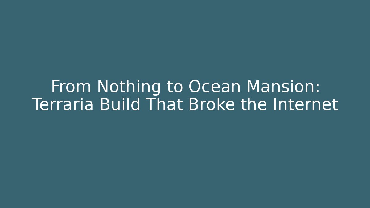 From Nothing to Ocean Mansion: Terraria Build That Broke the Internet