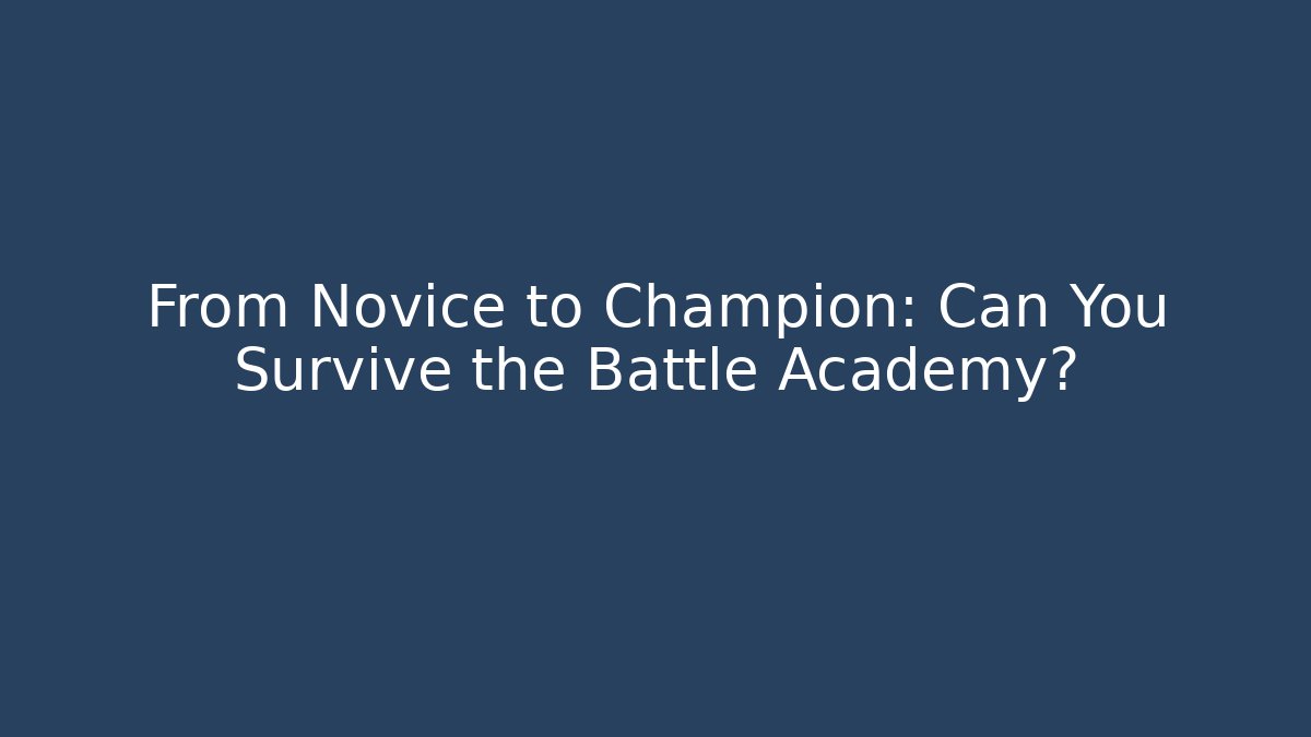 From Novice to Champion: Can You Survive the Battle Academy?