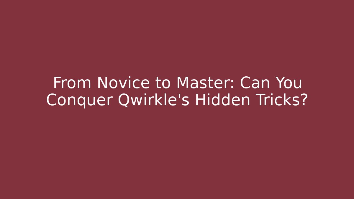 From Novice to Master: Can You Conquer Qwirkle’s Hidden Tricks? - Create More Assets