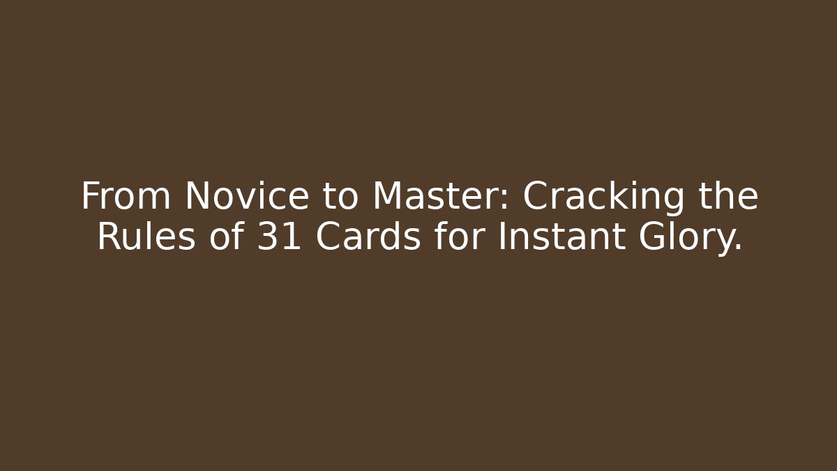 From Novice to Master: Cracking the Rules of 31 Cards for Instant Glory.