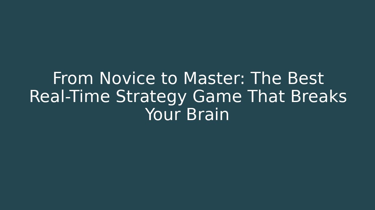 From Novice to Master: The Best Real-Time Strategy Game That Breaks Your Brain