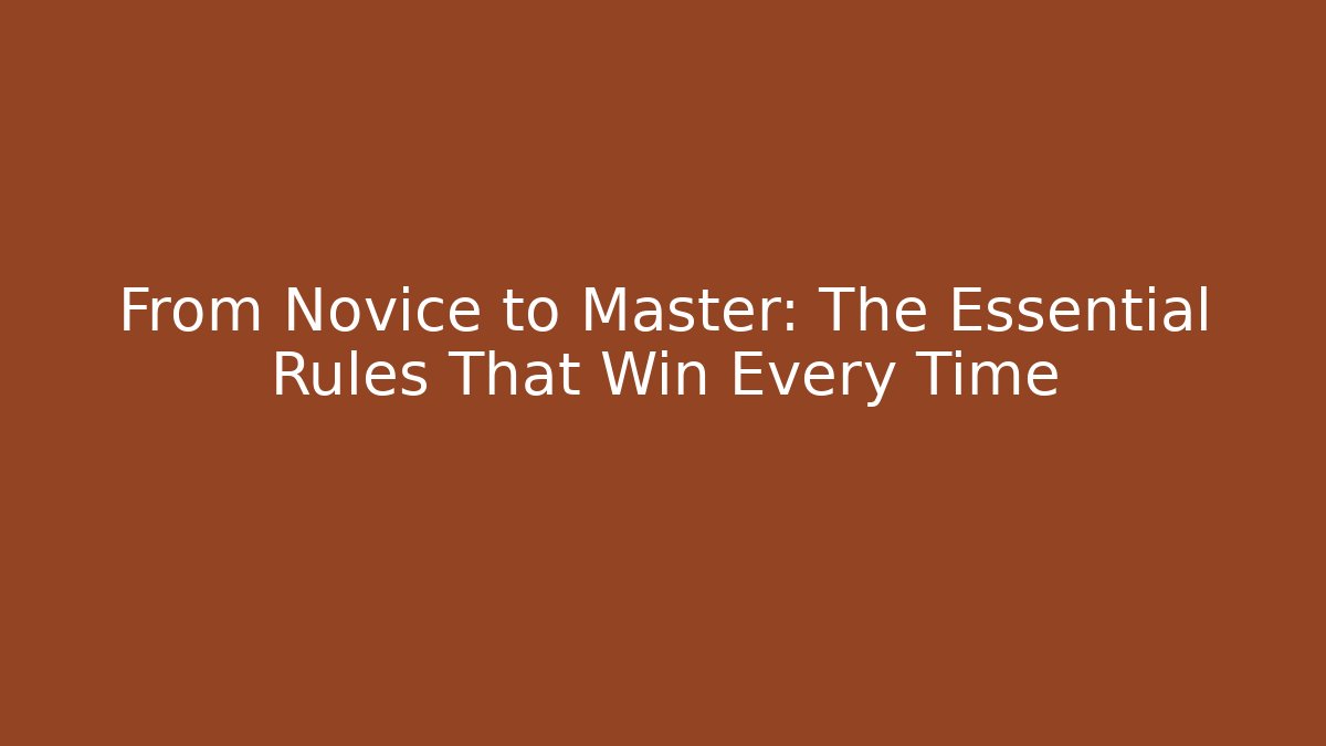 From Novice to Master: The Essential Rules That Win Every Time