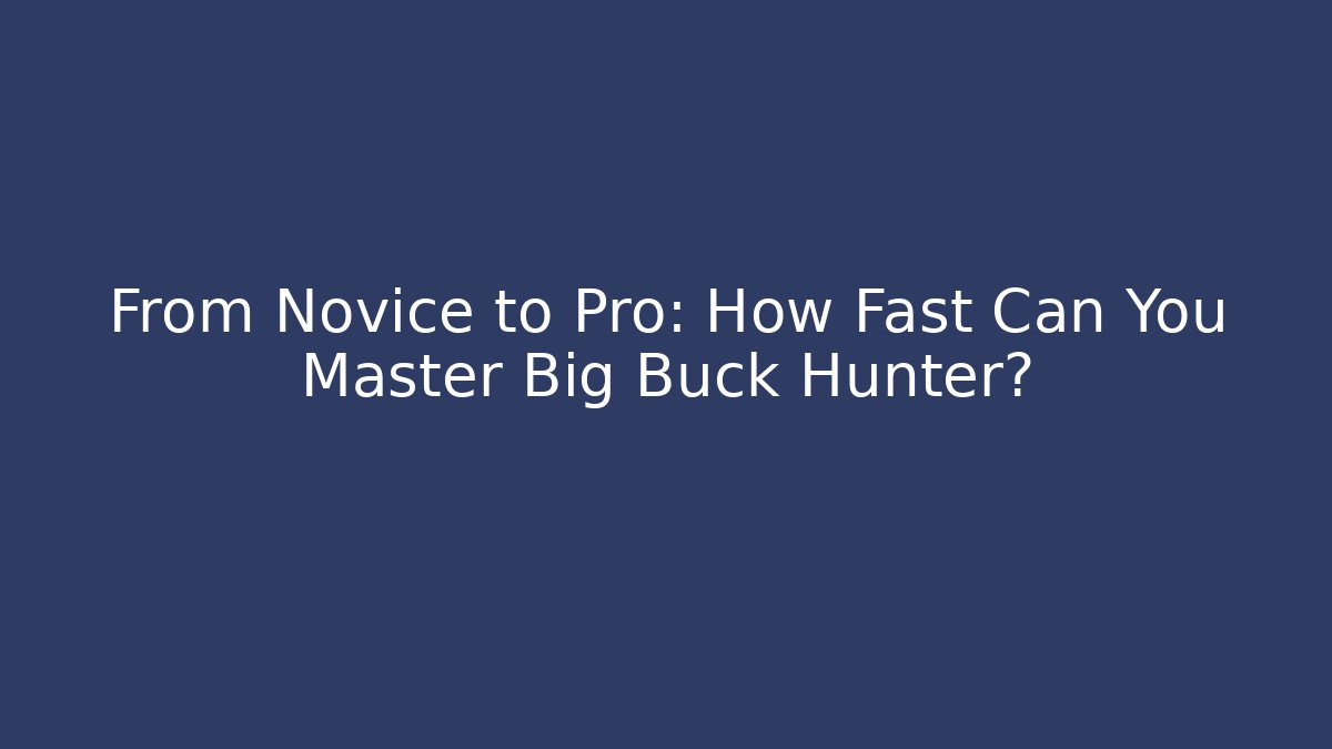 From Novice to Pro: How Fast Can You Master Big Buck Hunter?
