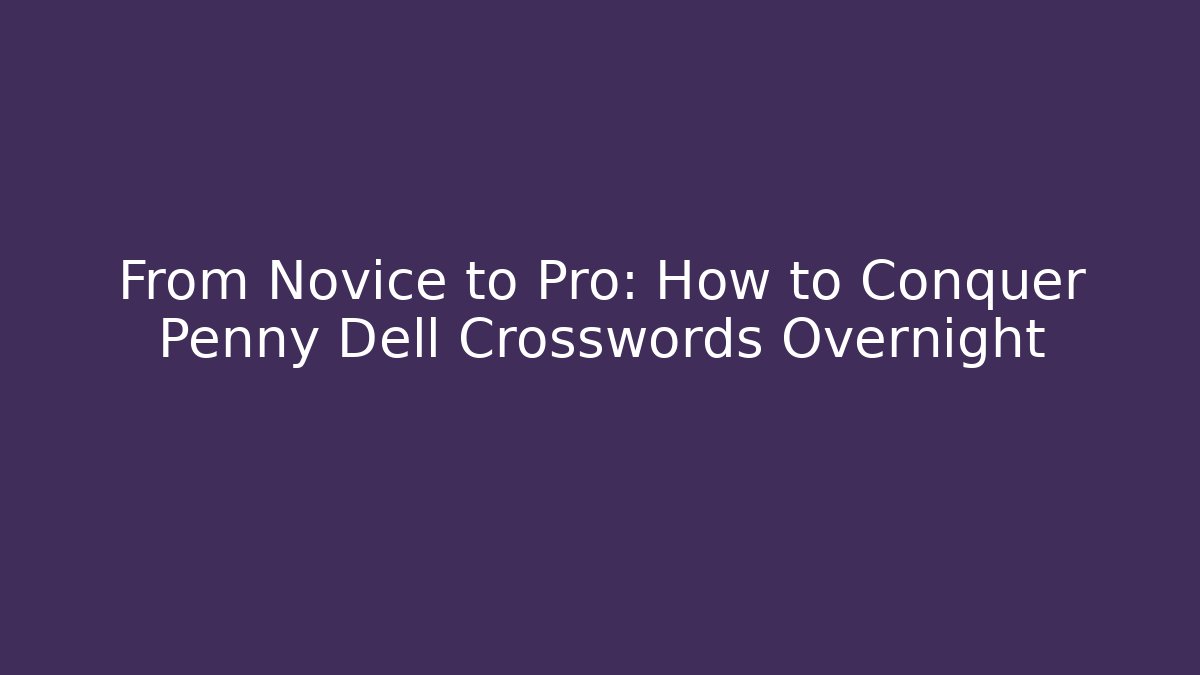 From Novice to Pro: How to Conquer Penny Dell Crosswords Overnight