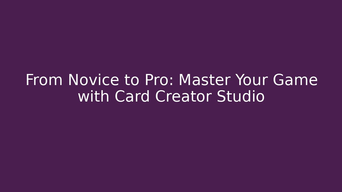 From Novice to Pro: Master Your Game with Card Creator Studio