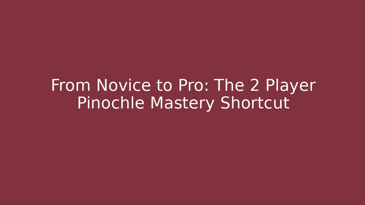 From Novice to Pro: The 2 Player Pinochle Mastery Shortcut