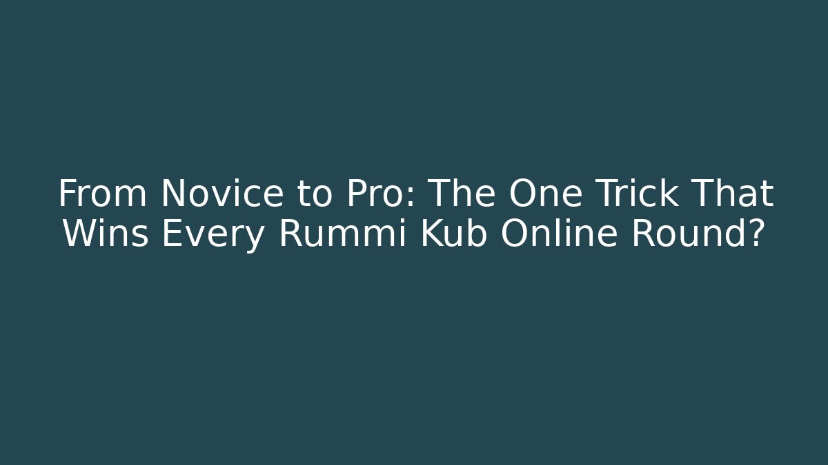 From Novice to Pro: The One Trick That Wins Every Rummi Kub Online Round?
