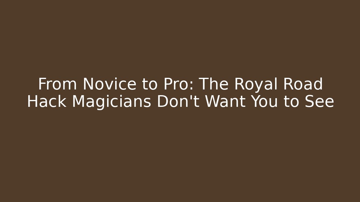 From Novice to Pro: The Royal Road Hack Magicians Don't Want You to See