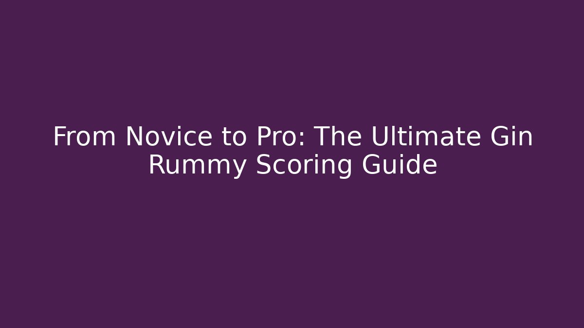 From Novice to Pro: The Ultimate Gin Rummy Scoring Guide
