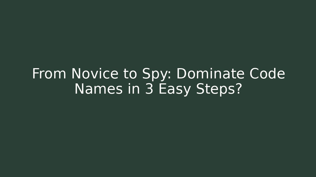 From Novice to Spy: Dominate Code Names in 3 Easy Steps? - Create More Assets
