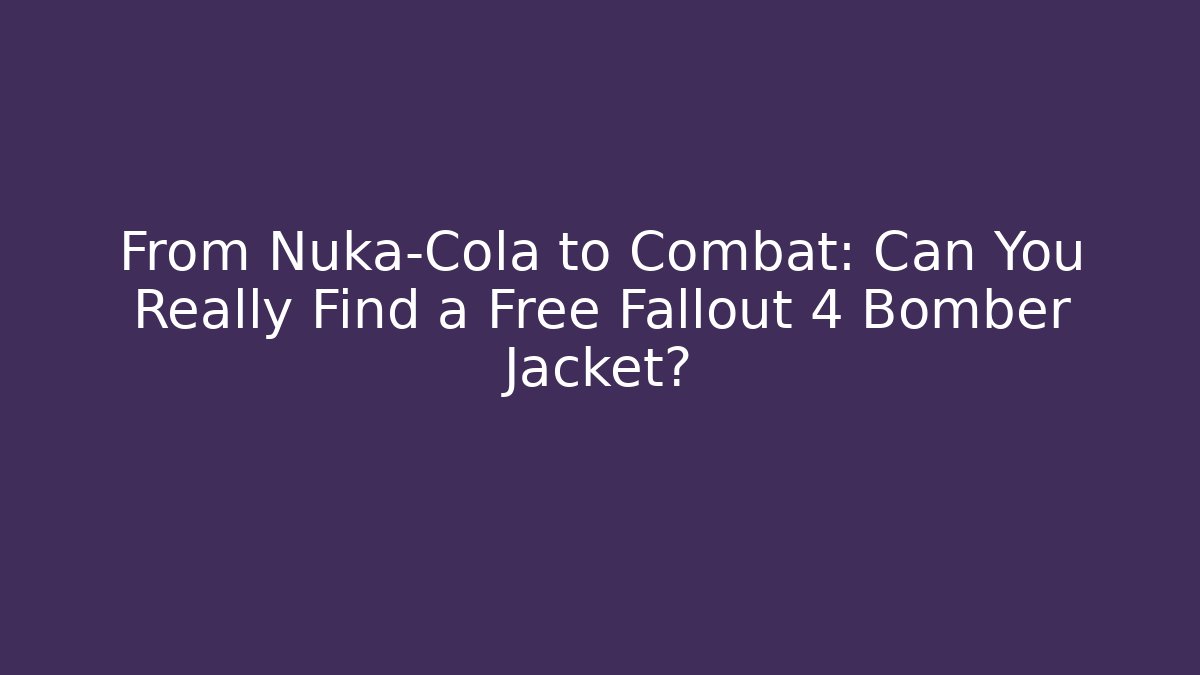 From Nuka-Cola to Combat: Can You Really Find a Free Fallout 4 Bomber Jacket?