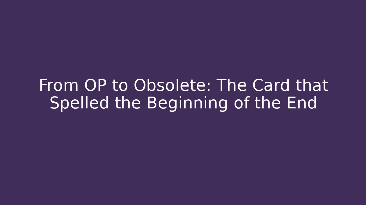 From OP to Obsolete: The Card that Spelled the Beginning of the End