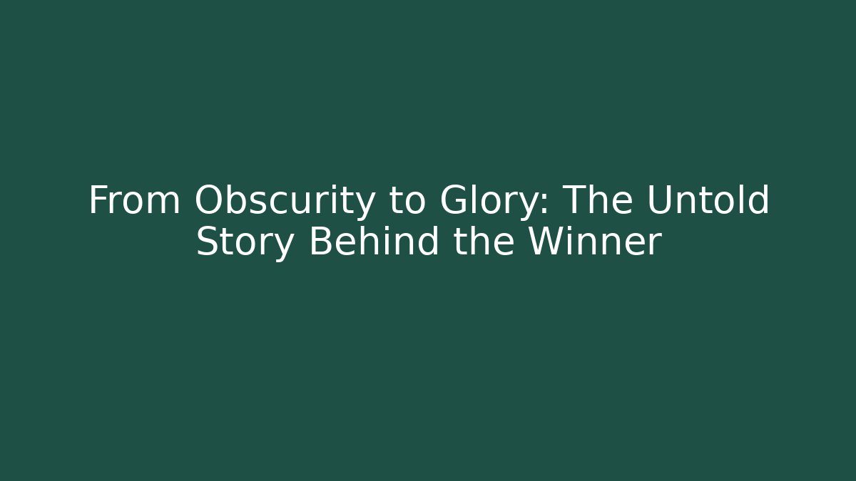 From Obscurity to Glory: The Untold Story Behind the Winner