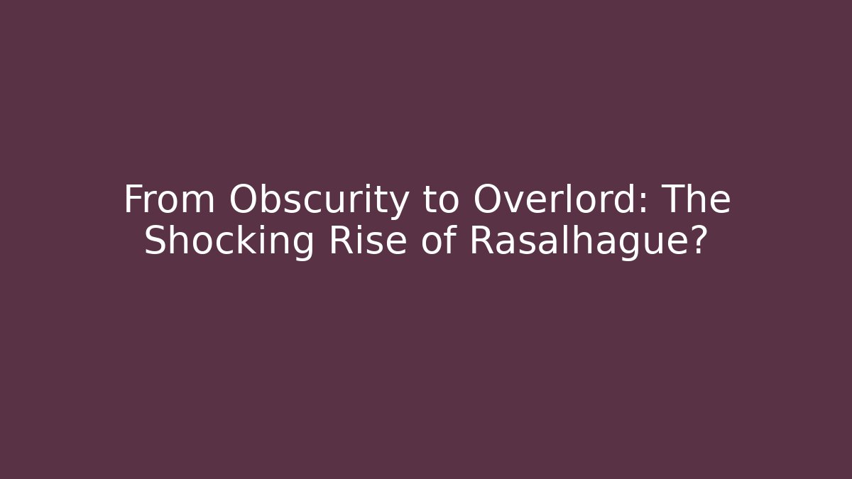 From Obscurity to Overlord: The Shocking Rise of Rasalhague?