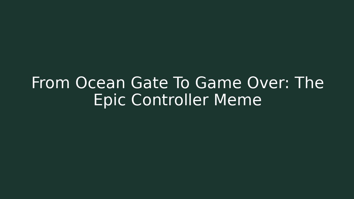 From Ocean Gate To Game Over: The Epic Controller Meme - Create More Assets