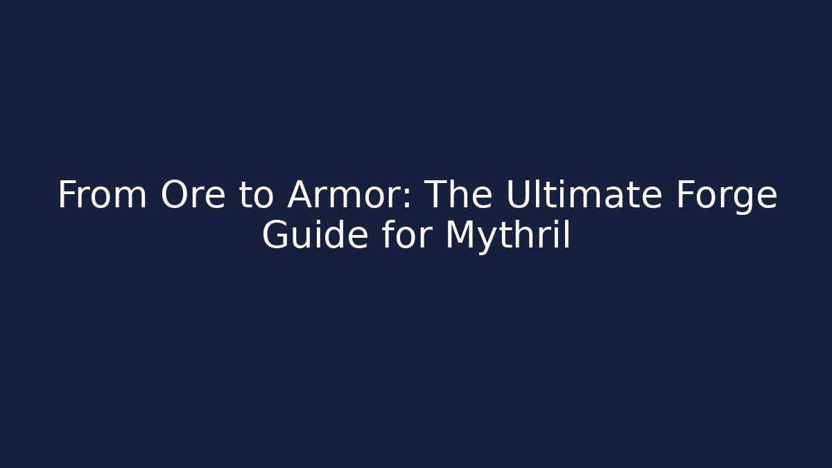 From Ore to Armor: The Ultimate Forge Guide for Mythril